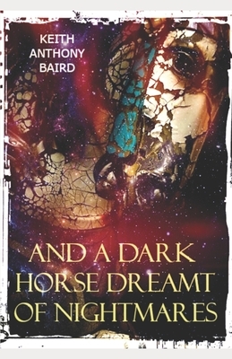 And a Dark Horse Dreamt of Nightmares by Keith Anthony Baird