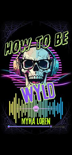 How to Be Wyld by Myka Loren