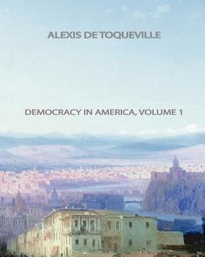 Democracy In America, Volume 1 by Alexis de Tocqueville