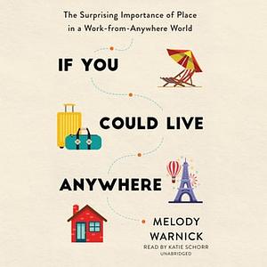 If You Could Live Anywhere: The Surprising Importance of Place in a Work-from-Anywhere World by Melody Warnick