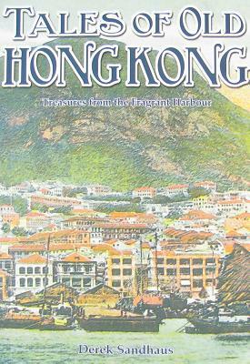 Tales of Old Hong Kong: Treasures from the Fragrant Harbour by Derek Sandhaus