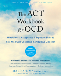 The ACT Workbook for OCD: Mindfulness, Acceptance, and Exposure Skills to Live Well with Obsessive-Compulsive Disorder by Marisa T. Mazza