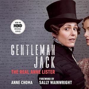 Gentleman Jack: The Real Anne Lister by Anne Choma