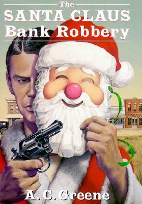 TheSanta Claus Bank Robbery by A.C. Greene