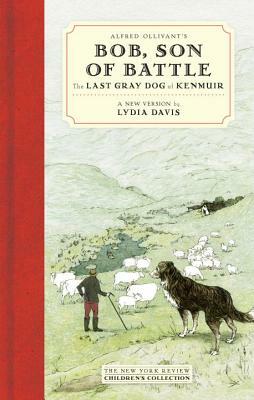 Alfred Ollivant's Bob, Son of Battle: The Last Gray Dog of Kenmuir by Lydia Davis, Alfred Ollivant
