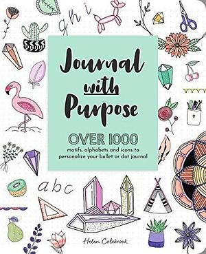 Journal with Purpose: Over 1000 motifs, alphabets and icons to personalize your bullet or dot journal by Helen Colebrook, Helen Colebrook