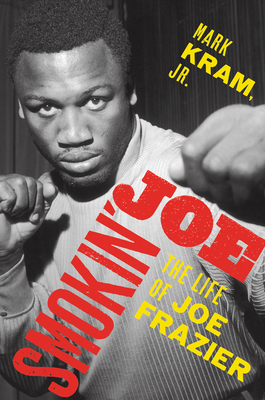 Smokin' Joe: The Life of Joe Frazier by Mark Kram