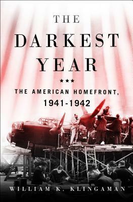 The Darkest Year: The American Home Front 1941-1942 by William K. Klingaman