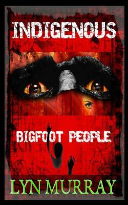 Indigenous: Bigfoot People by Lyn Murray