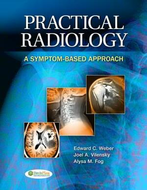 Practical Radiology: A Symptom-Based Approach by Edward C. Weber, Alysa M. Fog, Joel A. Vilensky