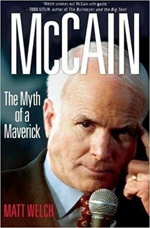 McCain: The Myth of a Maverick by Matt Welch