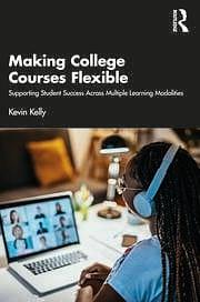 Making College Courses Flexible: Supporting Student Success Across Multiple Learning Modalities by Kevin Kelly