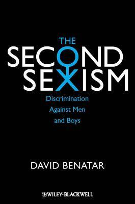 The Second Sexism: Discrimination Against Men and Boys by David Benatar