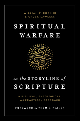 Spiritual Warfare in the Storyline of Scripture: A Biblical, Theological, and Practical Approach by William F. Cook III, Chuck Lawless