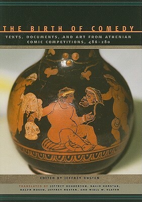 The Birth of Comedy: Texts, Documents, and Art from Athenian Comic Competitions, 486--280 by 