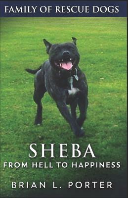 Sheba: From Hell to Happiness by Brian L. Porter