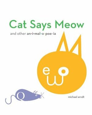 Cat Says Meow: and other animalopoeia by Michael Arndt