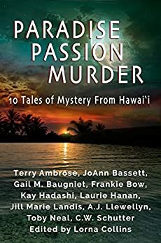 Paradise, Passion, Murder: 10 Tales of Mystery from Hawaii by Terry Ambrose, Gail M. Baugniet, JoAnn Bassett, Toby Neal, A.J. Llewellyn, Laurie Hanan, C.W. Schutter, Lorna Collins, Frankie Bow, Kay Hadashi, Jill Marie Landis