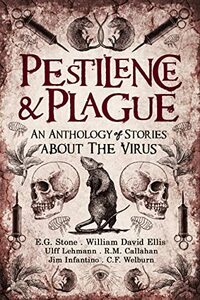Pestilence and Plague: An Anthology of Stories About the Virus by William David Ellis, C.F. Welburn, R.M. Callahan, Jim Infantino, Ulff Lehmann, E.G. Stone