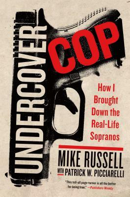 Undercover Cop: How I Brought Down the Real-Life Sopranos by Patrick Picciarelli, Mike Russell