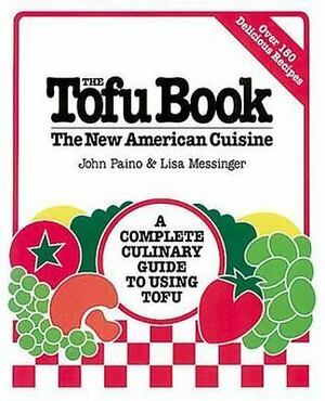 The Tofu Book: The New American Cuisine by Lisa Messinger, John Paino