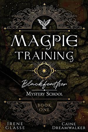 Blackfeather Mystery School: The Magpie Training by Irene Glasse, Irene Glasse, Caine Dreamwalker