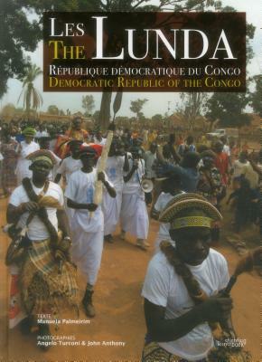 The Lunda: Democratic Republic of the Congo by John Anthony, Angelo Turconi, Manuela Palmeirim