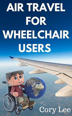 Air Travel for Wheelchair Users by Cory Lee