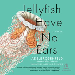 Jellyfish Have No Ears: A Novel by Adèle Rosenfeld