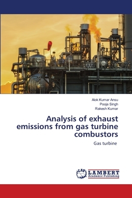 Analysis of exhaust emissions from gas turbine combustors by Rakesh Kumar, Alok Kumar Ansu, Pooja Singh