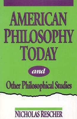 American Philosophy Today, and Other Philosophical Studies by Nicholas Rescher