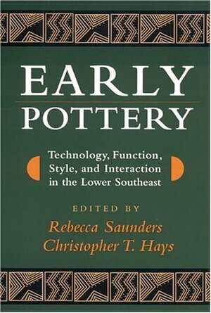 Early Pottery: Technology, Function, Style, and Interaction in the Lower Southeast by Mark A. Melancon, Janice Campbell, Gregory Heide, Tristam R. Kidder, Prentice Thomas, Kenneth E. Sassaman, Rebecca Saunders, Anthony Ortmann, James B. Stoltman, Mike Russo, Ann S. Cordell, James H. Mathews, Richard A. Weinstein, Jon L. Gibson