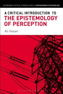 A Critical Introduction to the Epistemology of Perception by Ali Hasan