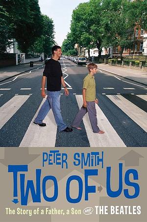 Two Of Us: The Story of a Father, a Son, and the Beatles by Peter J. Smith, Peter J. Smith