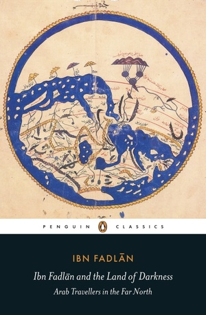 Ibn Fadlān and the Land of Darkness: Arab Travellers in the Far North by Ahmad ibn Fadlān