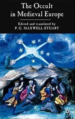 Occult in Medieval Europe, 500-1500: A Documentary History by P.G. Maxwell-Stuart