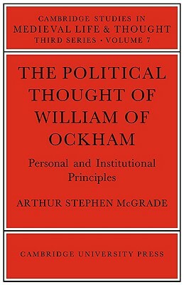 The Political Thought of William Ockham by Arthur Stephen McGrade, McGrade Arthur Stephen