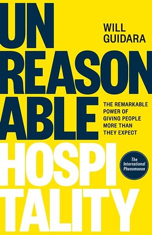 Unreasonable Hospitality: The Remarkable Power of Giving People More Than They Expect by Will Guidara