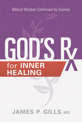 God's RX for Inner Healing: Biblical Wisdom Confirmed by Science by James P. Gills