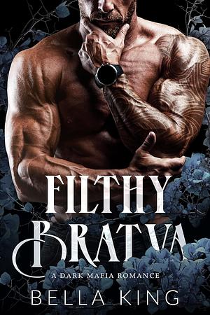 Filthy Bratva by Bella King