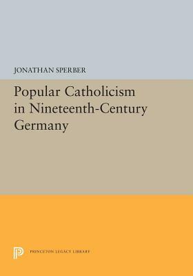 Popular Catholicism in Nineteenth-Century Germany by Jonathan Sperber