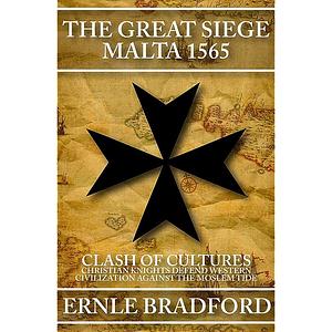 The Great Siege, Malta 1565: Clash of Cultures: Christian Knights Defend Western Civilization Against the Moslem Tide by Ernle Bradford