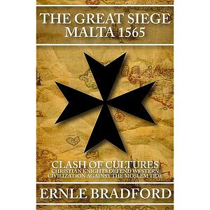 The Great Siege, Malta 1565: Clash of Cultures: Christian Knights Defend Western Civilization Against the Moslem Tide by Ernle Bradford