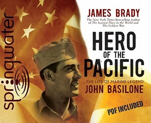 Hero of the Pacific: The Life of Marine Legend John Basilone by James Brady