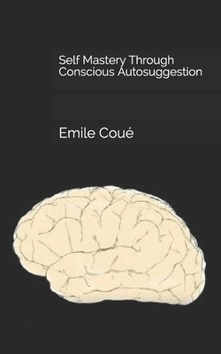 Self Mastery Through Conscious Autosuggestion by Emile Coue