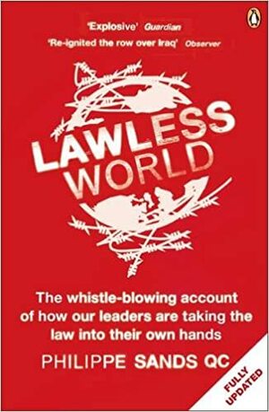 Lawless World: Making And Breaking Global Rules by Philippe Sands