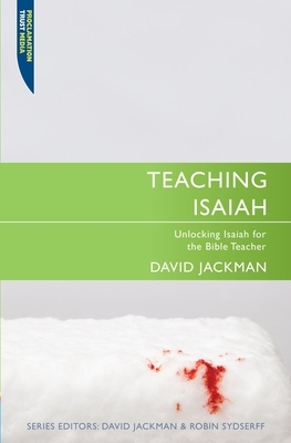 Teaching Isaiah: Unlocking Isaiah for the Bible Teacher by David Jackman