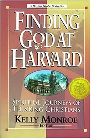 Finding God at Harvard: Spiritual Journeys of Thinking Christians by Kelly Monroe Kullberg