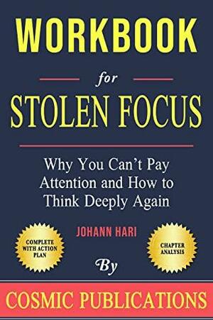 Workbook: Stolen Focus by Johann Hari: Why You Can't Pay Attention and How to Think Deeply Again by Cosmic Publications