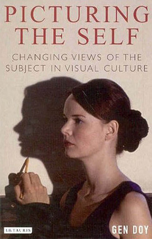 Picturing the Self: Changing Views of the Subject in Visual Culture by Gen Doy